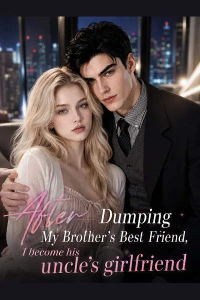 After Dumping My Brother’s Best Friend, I become his uncle’s girlfriend poster